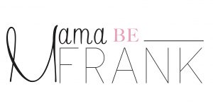 Mama Be Frank